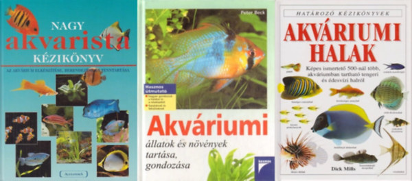 Peter Beck, Dick Mills Thierry Maitre-Allain - 3 db akvarista k�nyv: Nagy akvarista k�zik�nyv - Az akv�rium elk�sz�t�se, berendez�se �s fenntart�sa + Akv�riumi �llatok �s n�v�nyek tart�sa, gondoz�sa +  Akv�riumi halak - Hat�roz� k�zik�nyvek K�PES ISMERTET� 500-N�L T�BB,