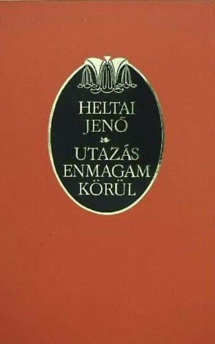 Szerz� Heltai Jen� Szerkeszt� Fr�ter Zolt�n - Utaz�s enmagam k�r�l �s m�s vallom�sok