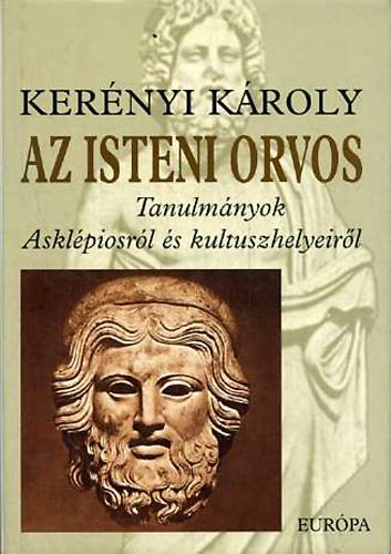 Ker�nyi K�roly - Az isteni orvos   Tanulm�nyok Askl�piosr�l �s kultuszhelyeir�l