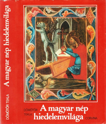 Dmtr Tekla - A magyar np hiedelemvilga (Sajt kppel) (Az anamizmus vilga; A gabonadmon; A bbaboszorkny...)