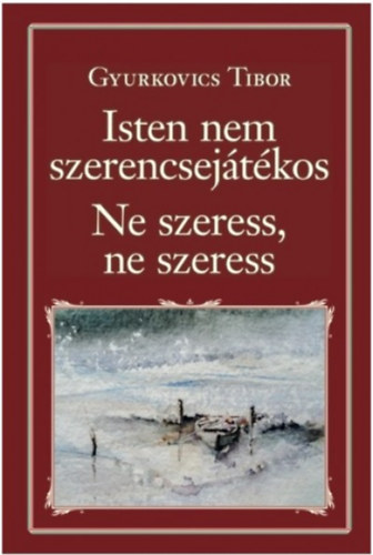 Gyurkovics Tibor - Isten nem szerencsej�t�kos; Ne szeress, ne szeress