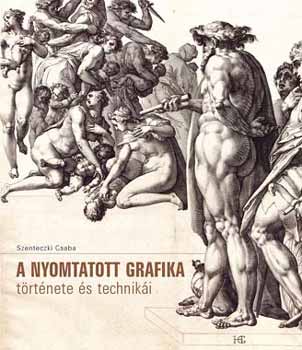 Szenteczki Csaba - A nyomtatott grafika trtnete s techniki MK-2903-1