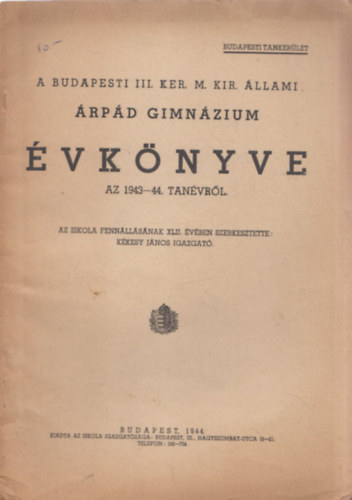 K�kesy J�nos  (szerk.) - A Budapesti III. ker. M. Kir. �llami �rp�d Gimn�zium �vk�nyve az 1943-44. tan�vr�l