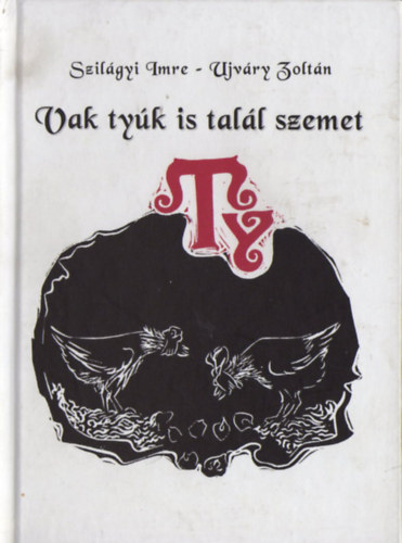 Ujvry Zoltn Szilgyi Imre - Vak tyk is tall szemet - Illusztrlt gmri szlsok
