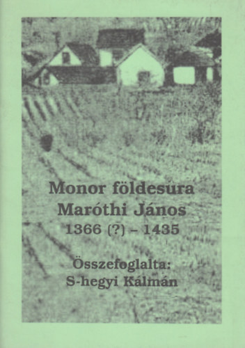 �sszefoglalta: S-hegyi K�lm�n - Monor f�ldesura: Mar�thi J�nos (1366 (?) - 1435)