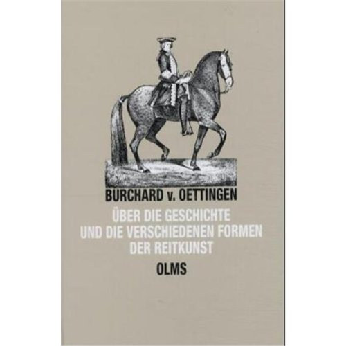 Burchard von Oettingen - �ber die Geschichte und die verschiedenen Formen der Reitkunst: Beigebunden ist: Anleitung f�r den Aufbau der Kampagneschule auf Grund der Reitvorschrift