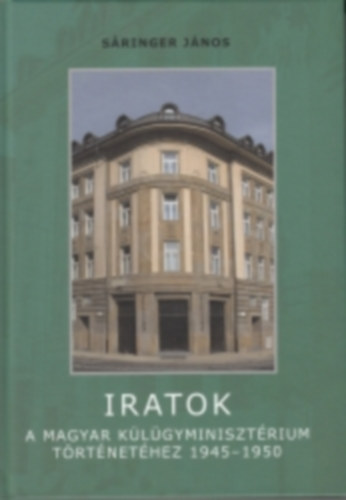 S�ringer J�nos - Iratok a Magyar K�l�gyminiszt�rium t�rt�net�hez 1945-1950