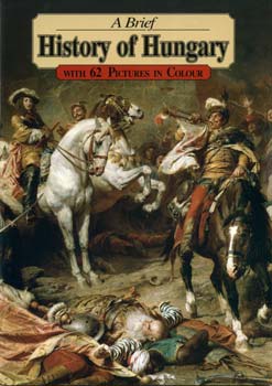 Lázár István - A Brief History of Hungary - with 62 Pictures in Colour