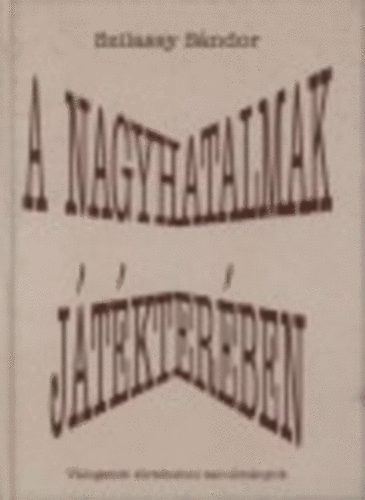 Szilassy S�ndor - A nagyhatalmak j�t�kter�ben