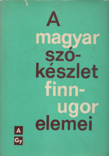 Lak Gyrgy; Rdei Kroly - A magyar szkszlet finnugor elemei I. (A-Gy)