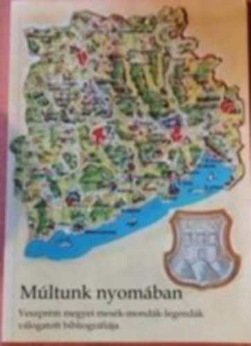 Múltunk nyomában Veszprém megyei mesék-mondák-legendák válogatott bibliográfiája