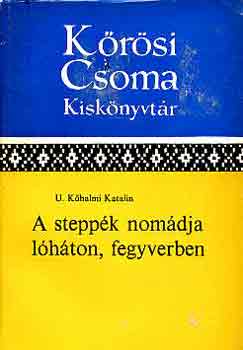 U.Kőhalmi Katalin - A steppék nomádja lóháton, fegyverben (Kőrösi Csoma Kiskönyvtár)