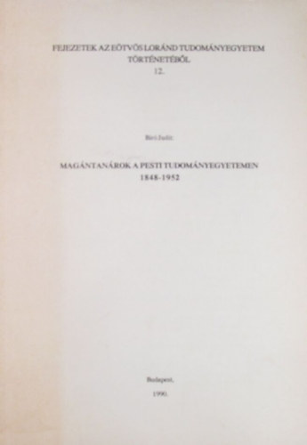 Bíró Judit - Magántanárok a Pesti Tudományegyetemen 1848-1952