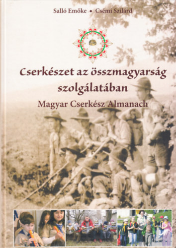 Csémi Szilárd Salló Emőke - Cserkészet az összmagyarság szolgálatában (Magyar Cserkész Almanach)