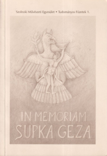 In memoriam Supka G�za (Szolnoki M�v�szeti Egyes�let- Tudom�nyos F�zetek 1.)
