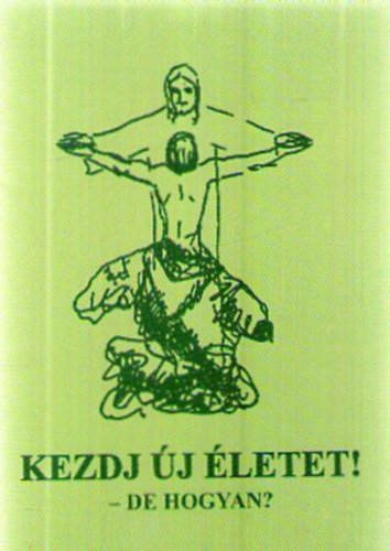 K�lm�n Imre  (lektor) - Kezdj �j �letet! - de hogyan?