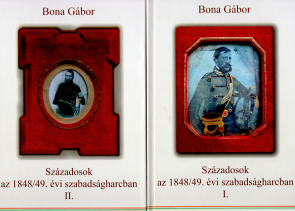 Bona G�bor - Sz�zadosok az 1848/49. �vi szabads�gharcban I-II.
