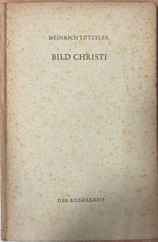 Heinrich Lützeler - Bild Christi (Der Bilderkreis Bd. 1)