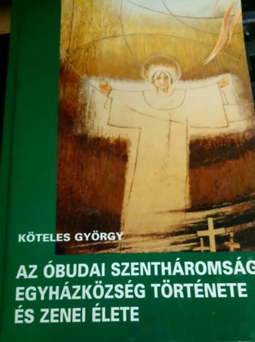 Kteles Gyrgy - Az budai szenthromsg egyhzkzsg trtnete s zenei lete