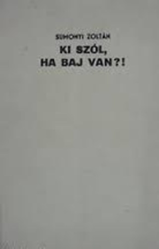 Sumonyi Zoltn - Ki szl, ha baj van?!