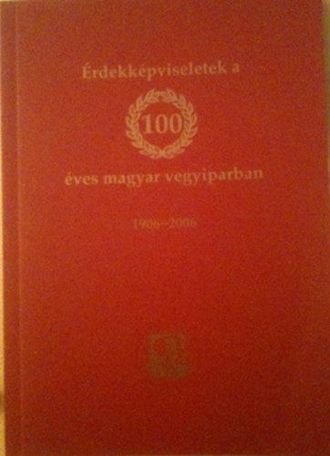 �rdekk�pviseletek a 100 �ves magyar vegyiparban 1906-2006
