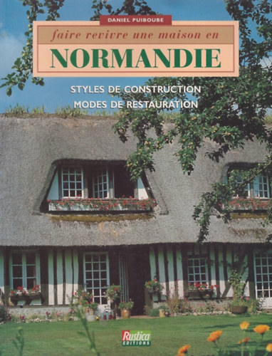 Daniel Puiboube - Faire Revivre une Maison en Normandie - Styles de Construction modes de restauration (ditions Rustica)