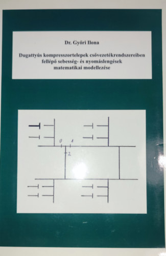 Dr. Gyri Ilona - Dr. Gyri Ilona - Dugattys kompresszortelepek csvezetkrendszereiben fellp sebessg- s nyomslengsek matematikai modellezse