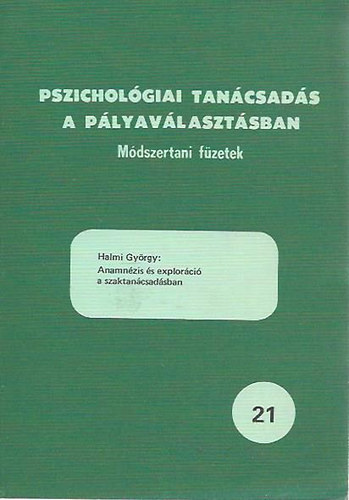 Halmi György - Anamnézis és exploráció a szaktanácsadásban / Pszichológiai tanácsadás a pályaválasztásban 21.