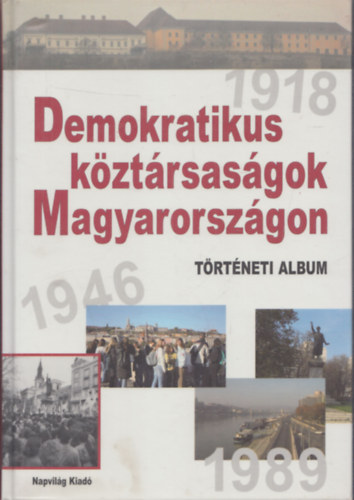 Kende J�nos,Er�nyi Tibor,Feitl Istv�n,Ripp Zolt�n - Demokratikus k�zt�rsas�gok Magyarorsz�gon (T�rt�neti album 1918,1946,1989)