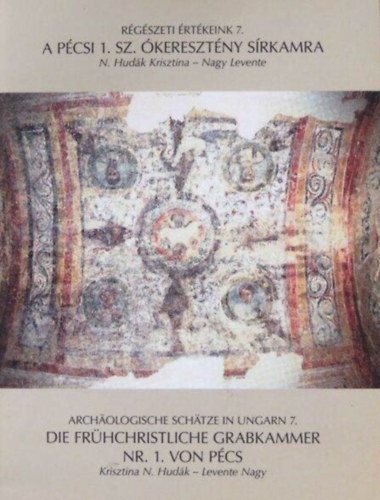 N. Hudák Krisztina - Nagy Levente - A pécsi 1.sz. ókeresztény sírkamra (Régészeti értékeink)