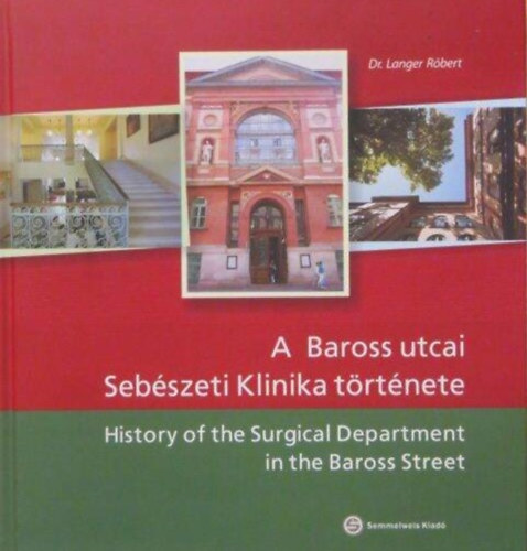 Dr. Dr. Freny Sndor , Perner Ferenc Langer Rbert (lektor), Szl gnes (fotk) - A Baross utcai Sebszeti Klinika trtnete / Historyof the Surgical Department in the Baross Street (Magyar - Angol ktnyelv)