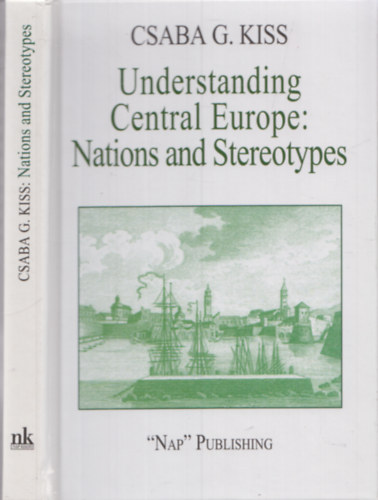 Kiss G. Csaba - Understanding Central Europe - Nations and Stereotypes - Essays from the Adriatic to the Baltic Sea