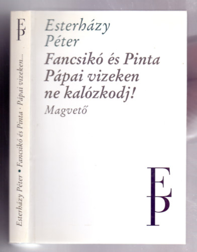 Esterhzy Pter - Fancsik s Pinta / Ppai vizeken ne kalzkodj!