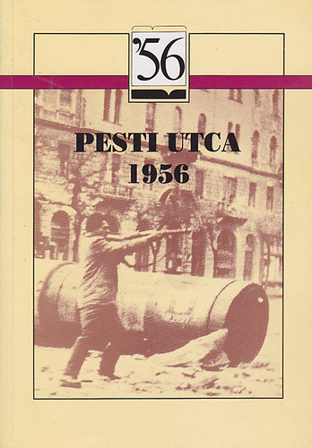 Pesti utca 1956. Vlogats fegyveres felkelk visszaemlkezseibl