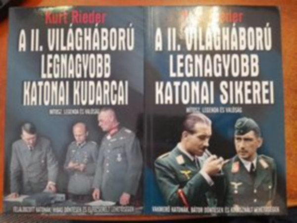 Kurt Rieder - A II. világháború legnagyobb katonai sikerei (Mítosz, legenda és valóság)+ A II. világháború legnagyobb katonai kudarcai (Mítosz, legenda és valóság)