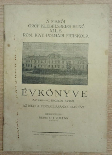 Kubinyi I. Zolt�n  (szerk.) - A Mak�i Gr�f Klebelsberg Kun� �ll. S. R�m. Kat. Polg�ri Fi�iskola �rtes�t�je az 1939-40. iskolai �vr�l