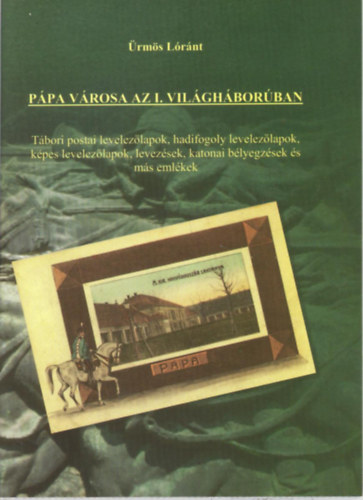 rms Lrnt - Ppa vrosa az I. Vilghborban: Tbori postai levelezlapok, hadifogoly levelezpadok, kpes levelezlapok, levelezsek, katonai blyegzsek s ms emlkek