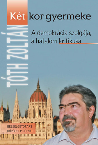 K�r�ssi P. J�zsef - K�t kor gyermeke - A demokr�cia szolg�ja, a hatalom kritikusa