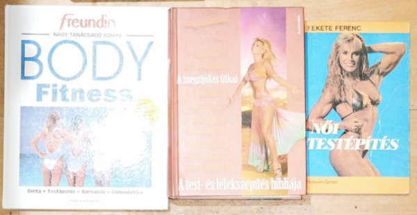 B�r� Ica, Fekete Ferenc Nagy Csaba  (szerk.) - 3db n�i test�pol�ssal, test�p�t�ssel, eg�szs�ggel kapcsolatos m� - Body Fitness - Freundin nagy tan�csad� k�nyv (Anticellulitisz program), A meg�jul�s titka-A test- �s l�leksz�p�t�s bibli�ja, N�i test�p�t�s