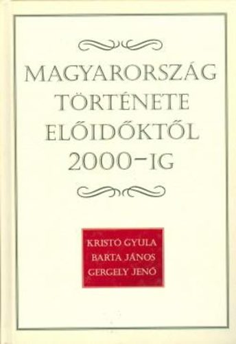 Kristó Gyula, Gergely Jenő Barta János - Magyarország története előidőktől 2000-ig