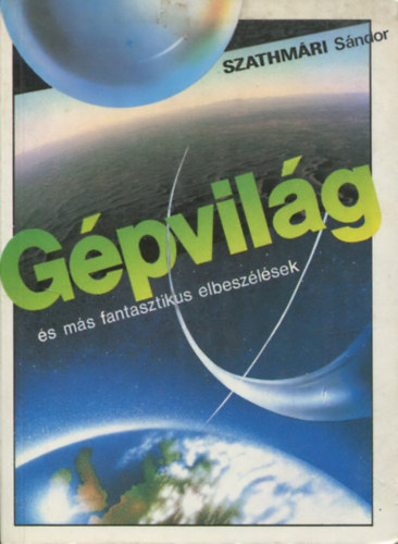 Szathmri Sndor - Gpvilg (s ms fantasztikus elbeszlsek)