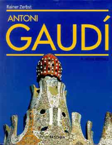 Rainer Zerbst - Antoni Gaud: 1852-1926 Antoni Gaud i Cornet - A Life Devoted to Architecture