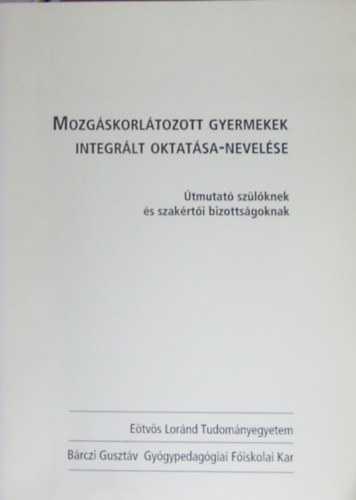 Csányi Yvonne  (szerk.) - Mozgáskorlátozott gyermekek integrált oktatása-nevelése (Útmutató szülőknek és szakértői bizottságoknak)