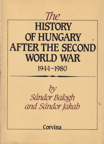 Jakab S�ndor Balogh S�ndor - The history of Hungary after the second world war 1944-1980