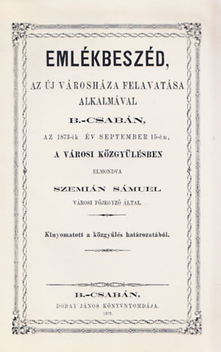 Szemi�n S�muel - Eml�kbesz�d, az �j v�rosh�za felavat�sa alkalm�val B.-Csab�n (reprint)