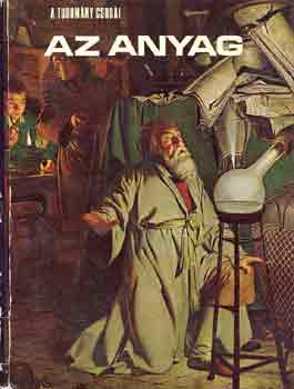 Ralph E. Lapp - Az anyag (A tudomány csodái)