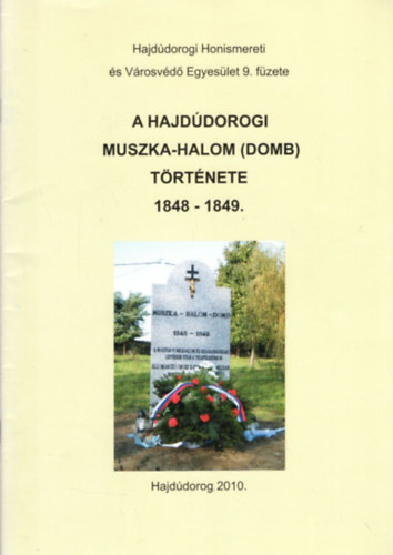 Pappn� Papp Ir�n - A hajd�dorogi Muszka-halom ( domb ) t�rt�nete 1848-1849 ( Hajd�dorogi Honismereti �s V�rosv�d� Egyes�let 9. f�zete )