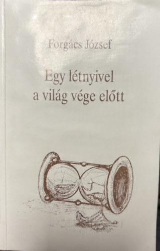 Forgács József - Egy létnyivel a világ vége előtt
