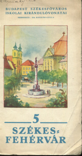 Bodn�r Gyula Dr.  (szerk.) - Sz�kesfeh�rv�r (Budapest Sz�kesf�v�ros iskolai kir�ndul�vonatai 5.) 1934