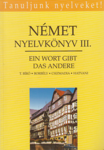 Dr. Borbély Mária - Csizmadia Miklós - dr. Hatvani Renate - Tamássyné dr. Bíró Magda - Ein Wort gibt das andere - Német nyelvkönyv III.